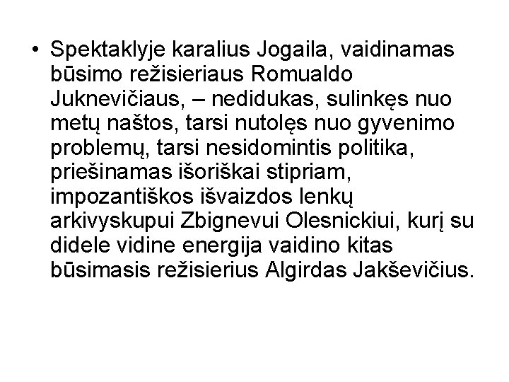  • Spektaklyje karalius Jogaila, vaidinamas būsimo režisieriaus Romualdo Juknevičiaus, – nedidukas, sulinkęs nuo