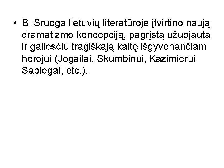  • B. Sruoga lietuvių literatūroje įtvirtino naują dramatizmo koncepciją, pagrįstą užuojauta ir gailesčiu