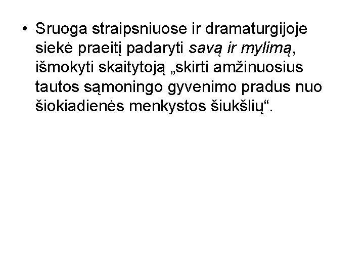  • Sruoga straipsniuose ir dramaturgijoje siekė praeitį padaryti savą ir mylimą, išmokyti skaitytoją