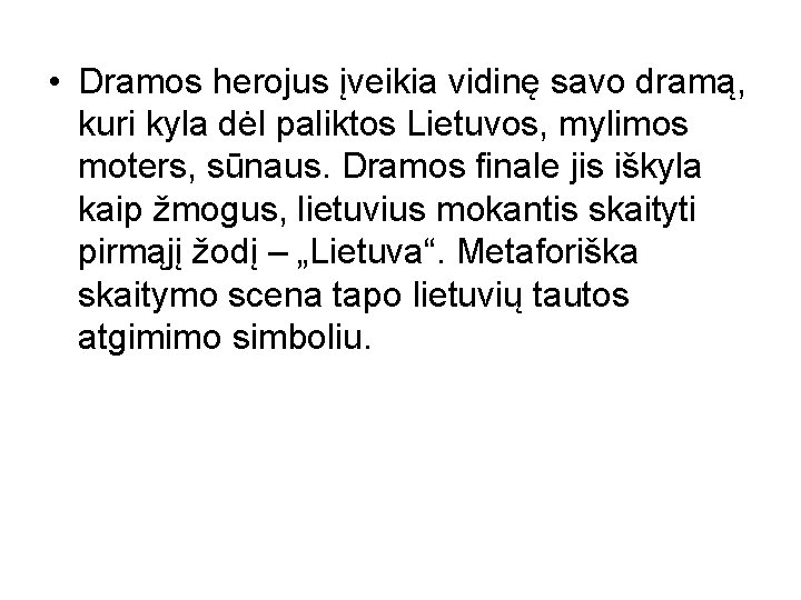  • Dramos herojus įveikia vidinę savo dramą, kuri kyla dėl paliktos Lietuvos, mylimos