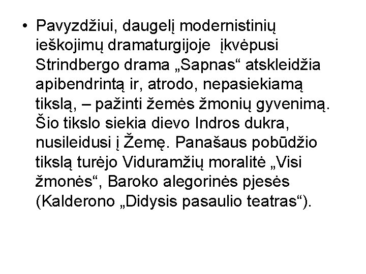  • Pavyzdžiui, daugelį modernistinių ieškojimų dramaturgijoje įkvėpusi Strindbergo drama „Sapnas“ atskleidžia apibendrintą ir,