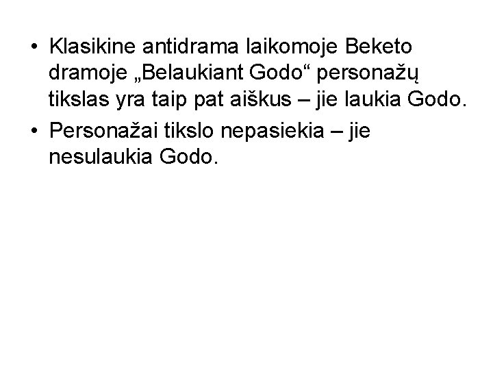  • Klasikine antidrama laikomoje Beketo dramoje „Belaukiant Godo“ personažų tikslas yra taip pat