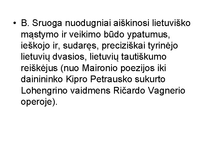  • B. Sruoga nuodugniai aiškinosi lietuviško mąstymo ir veikimo būdo ypatumus, ieškojo ir,