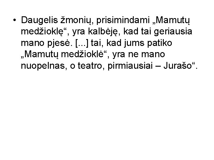  • Daugelis žmonių, prisimindami „Mamutų medžioklę“, yra kalbėję, kad tai geriausia mano pjesė.