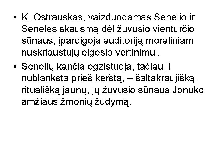  • K. Ostrauskas, vaizduodamas Senelio ir Senelės skausmą dėl žuvusio vienturčio sūnaus, įpareigoja