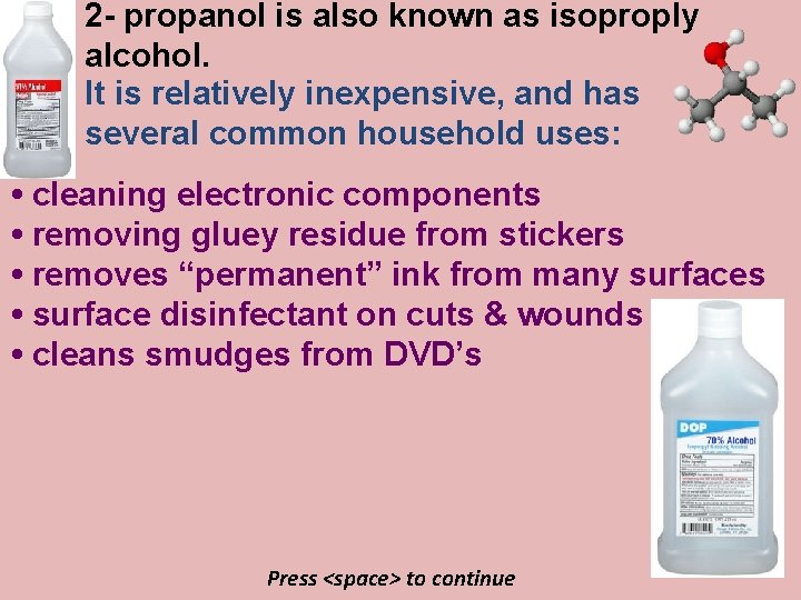 2 - propanol is also known as isoproply alcohol. It is relatively inexpensive, and