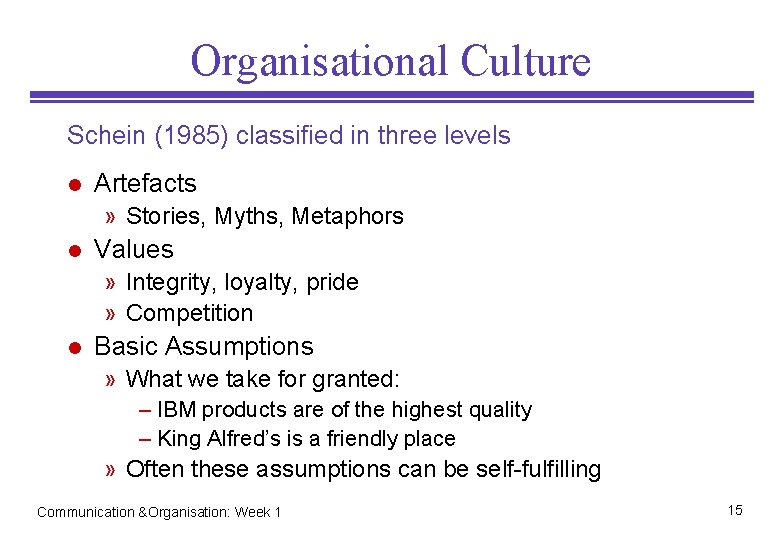 Organisational Culture Schein (1985) classified in three levels l Artefacts » Stories, Myths, Metaphors Organisational Culture Schein (1985) classified in three levels l Artefacts » Stories, Myths, Metaphors