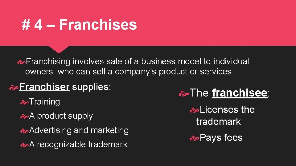 # 4 – Franchises Franchising involves sale of a business model to individual owners,