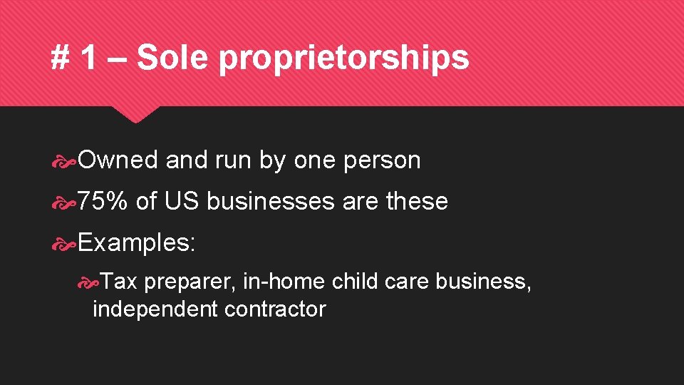 # 1 – Sole proprietorships Owned and run by one person 75% of US