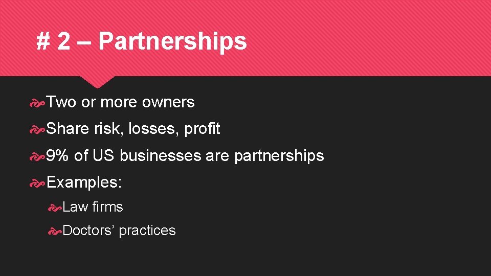 # 2 – Partnerships Two or more owners Share risk, losses, profit 9% of