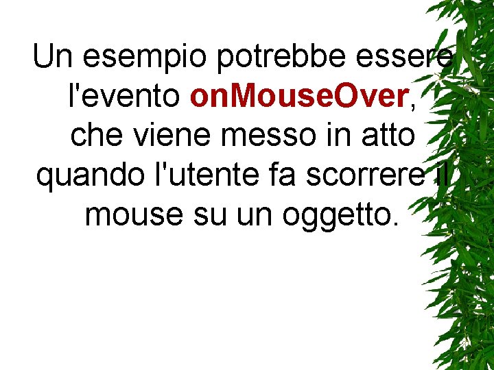 Un esempio potrebbe essere l'evento on. Mouse. Over, che viene messo in atto quando Un esempio potrebbe essere l'evento on. Mouse. Over, che viene messo in atto quando