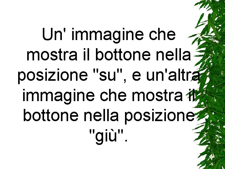 Un' immagine che mostra il bottone nella posizione "su", e un'altra immagine che mostra Un' immagine che mostra il bottone nella posizione "su", e un'altra immagine che mostra