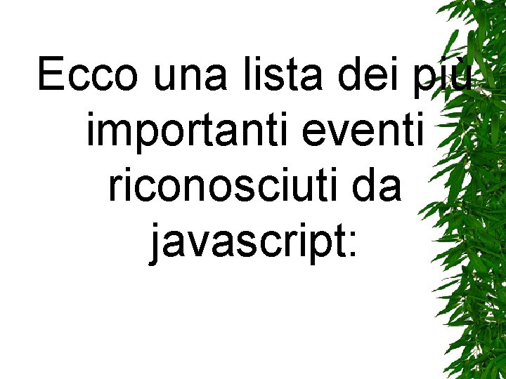 Ecco una lista dei più importanti eventi riconosciuti da javascript: Ecco una lista dei più importanti eventi riconosciuti da javascript: