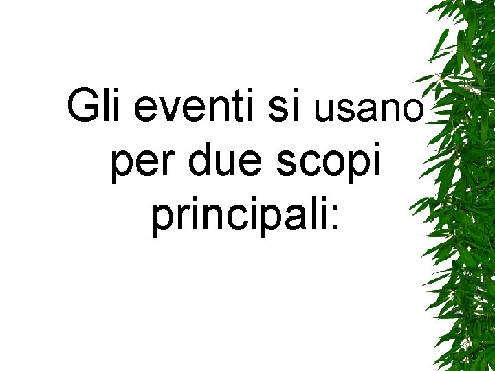 Gli eventi si usano per due scopi principali: Gli eventi si usano per due scopi principali: