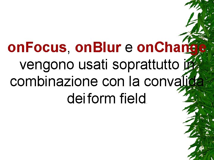 on. Focus, on. Blur e on. Change vengono usati soprattutto in combinazione con la on. Focus, on. Blur e on. Change vengono usati soprattutto in combinazione con la