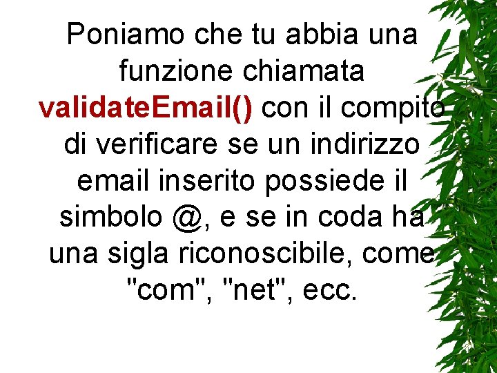 Poniamo che tu abbia una funzione chiamata validate. Email() con il compito di verificare Poniamo che tu abbia una funzione chiamata validate. Email() con il compito di verificare
