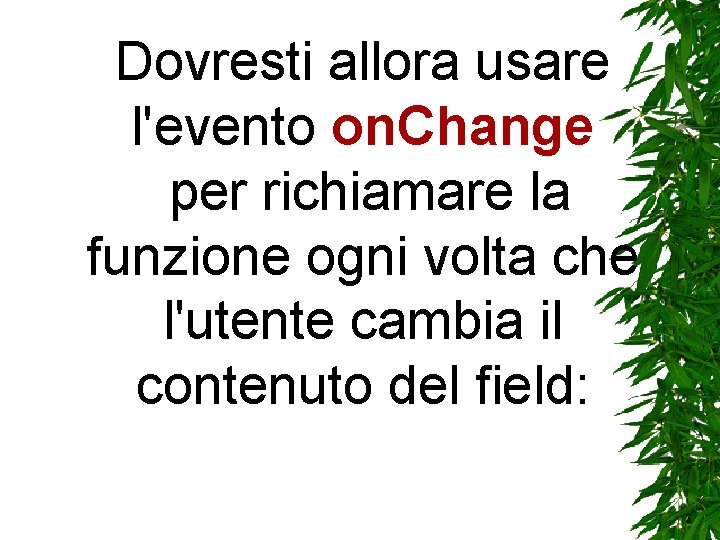 Dovresti allora usare l'evento on. Change per richiamare la funzione ogni volta che l'utente Dovresti allora usare l'evento on. Change per richiamare la funzione ogni volta che l'utente