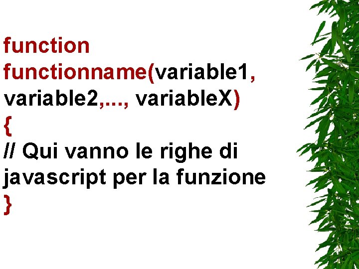 functionname(variable 1, variable 2, . . . , variable. X) { // Qui vanno functionname(variable 1, variable 2, . . . , variable. X) { // Qui vanno