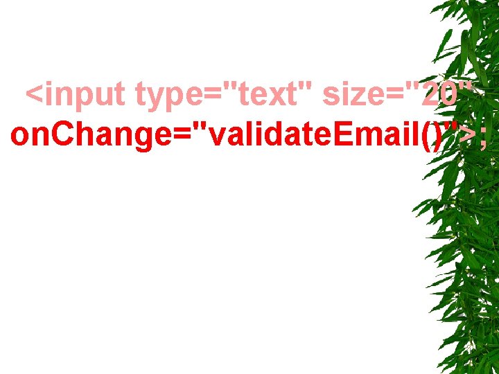 <input type="text" size="20" on. Change="validate. Email()">; <input type="text" size="20" on. Change="validate. Email()">;