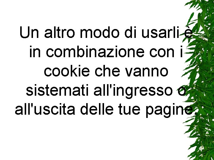 Un altro modo di usarli è in combinazione con i cookie che vanno sistemati Un altro modo di usarli è in combinazione con i cookie che vanno sistemati