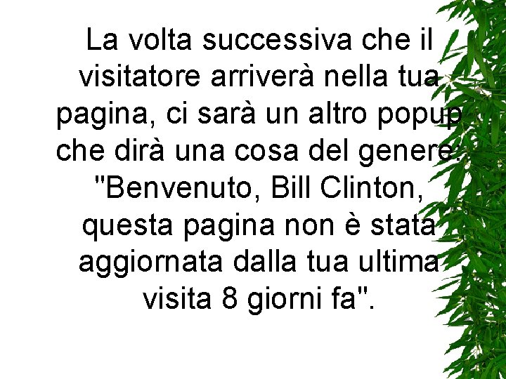 La volta successiva che il visitatore arriverà nella tua pagina, ci sarà un altro La volta successiva che il visitatore arriverà nella tua pagina, ci sarà un altro