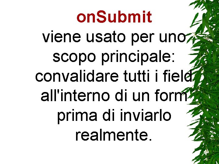 on. Submit viene usato per uno scopo principale: convalidare tutti i field all'interno di on. Submit viene usato per uno scopo principale: convalidare tutti i field all'interno di