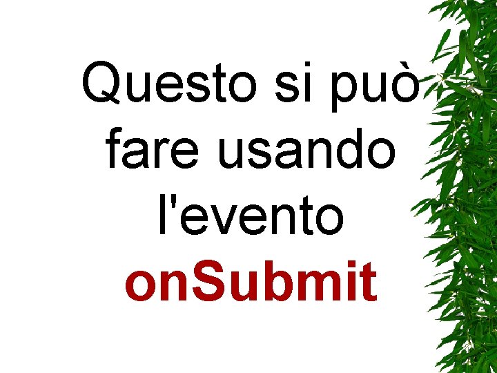 Questo si può fare usando l'evento on. Submit Questo si può fare usando l'evento on. Submit