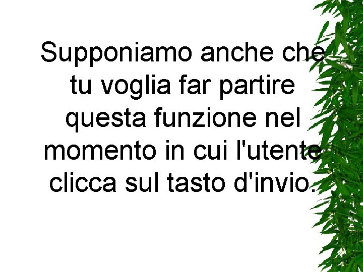 Supponiamo anche tu voglia far partire questa funzione nel momento in cui l'utente clicca Supponiamo anche tu voglia far partire questa funzione nel momento in cui l'utente clicca
