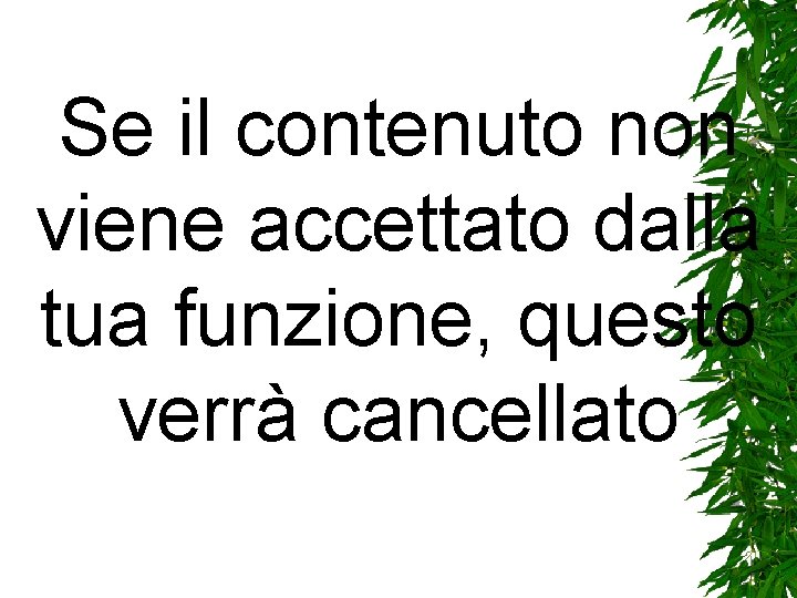 Se il contenuto non viene accettato dalla tua funzione, questo verrà cancellato Se il contenuto non viene accettato dalla tua funzione, questo verrà cancellato