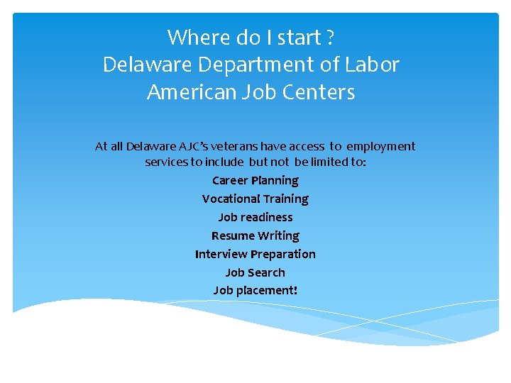 Where do I start ? Delaware Department of Labor American Job Centers At all