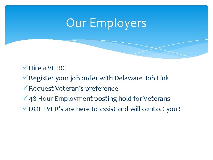 Our Employers ü Hire a VET!!!! ü Register your job order with Delaware Job