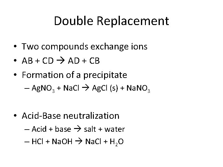 Double Replacement • Two compounds exchange ions • AB + CD AD + CB