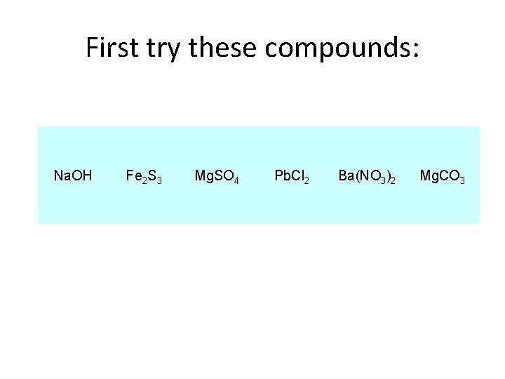 First try these compounds: Na. OH Fe 2 S 3 Mg. SO 4 Pb.