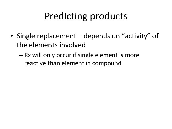 Predicting products • Single replacement – depends on “activity” of the elements involved –