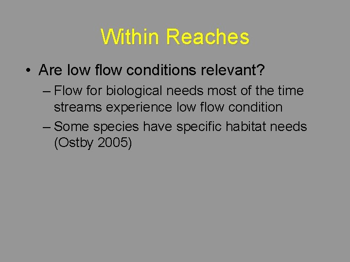 Within Reaches • Are low flow conditions relevant? – Flow for biological needs most