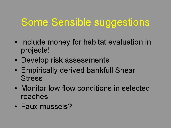 Some Sensible suggestions • Include money for habitat evaluation in projects! • Develop risk