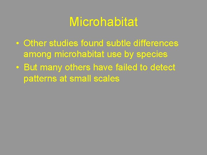 Microhabitat • Other studies found subtle differences among microhabitat use by species • But