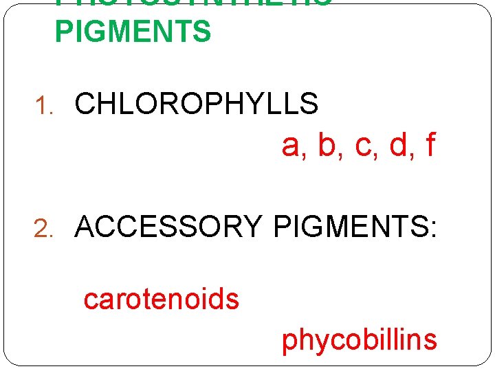 PHOTOSYNTHETIC PIGMENTS 1. CHLOROPHYLLS a, b, c, d, f 2. ACCESSORY PIGMENTS: carotenoids phycobillins