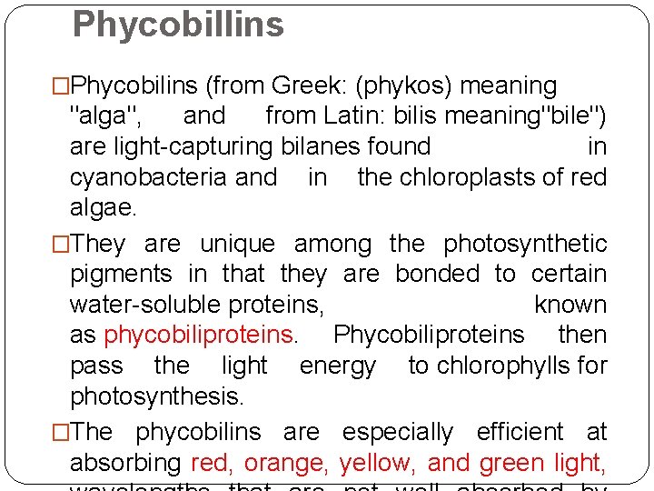 Phycobillins �Phycobilins (from Greek: (phykos) meaning "alga", and from Latin: bilis meaning"bile") are light