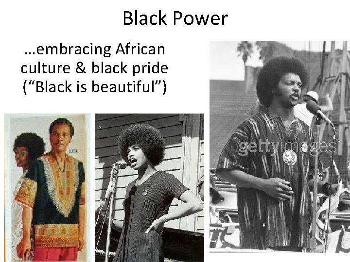Black Power …embracing African culture & black pride (“Black is beautiful”) 