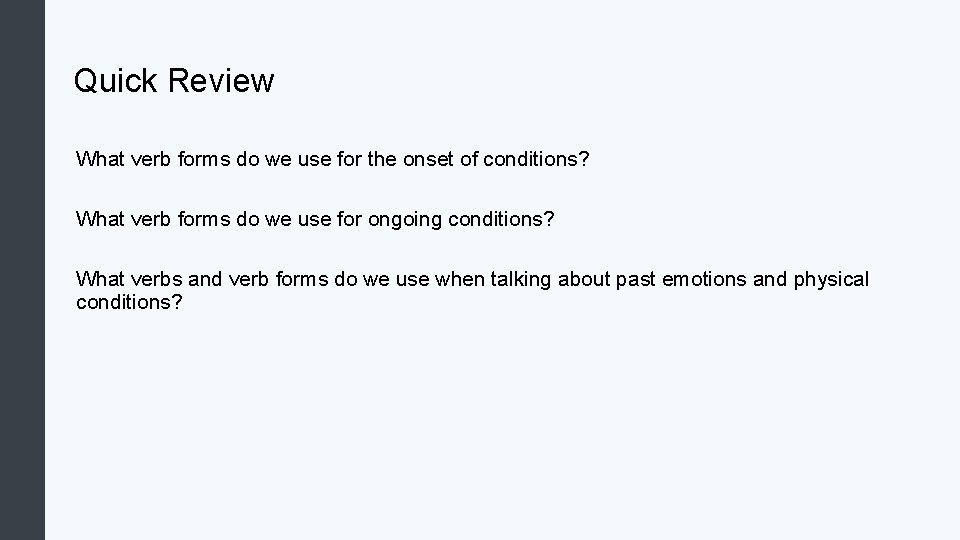 Quick Review What verb forms do we use for the onset of conditions? What