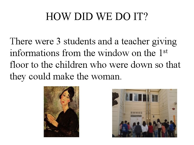 HOW DID WE DO IT? There were 3 students and a teacher giving informations
