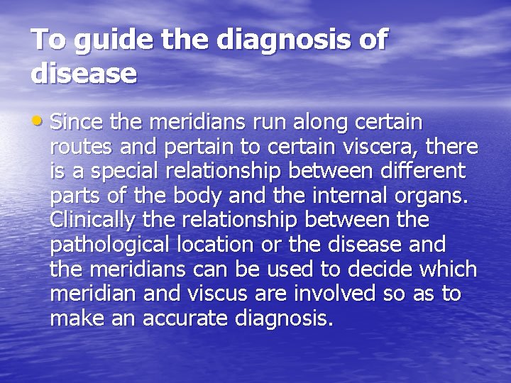 To guide the diagnosis of disease • Since the meridians run along certain routes