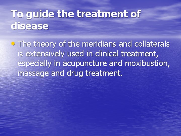 To guide the treatment of disease • The theory of the meridians and collaterals
