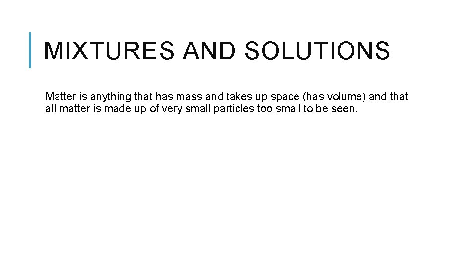 MIXTURES AND SOLUTIONS Matter is anything that has mass and takes up space (has