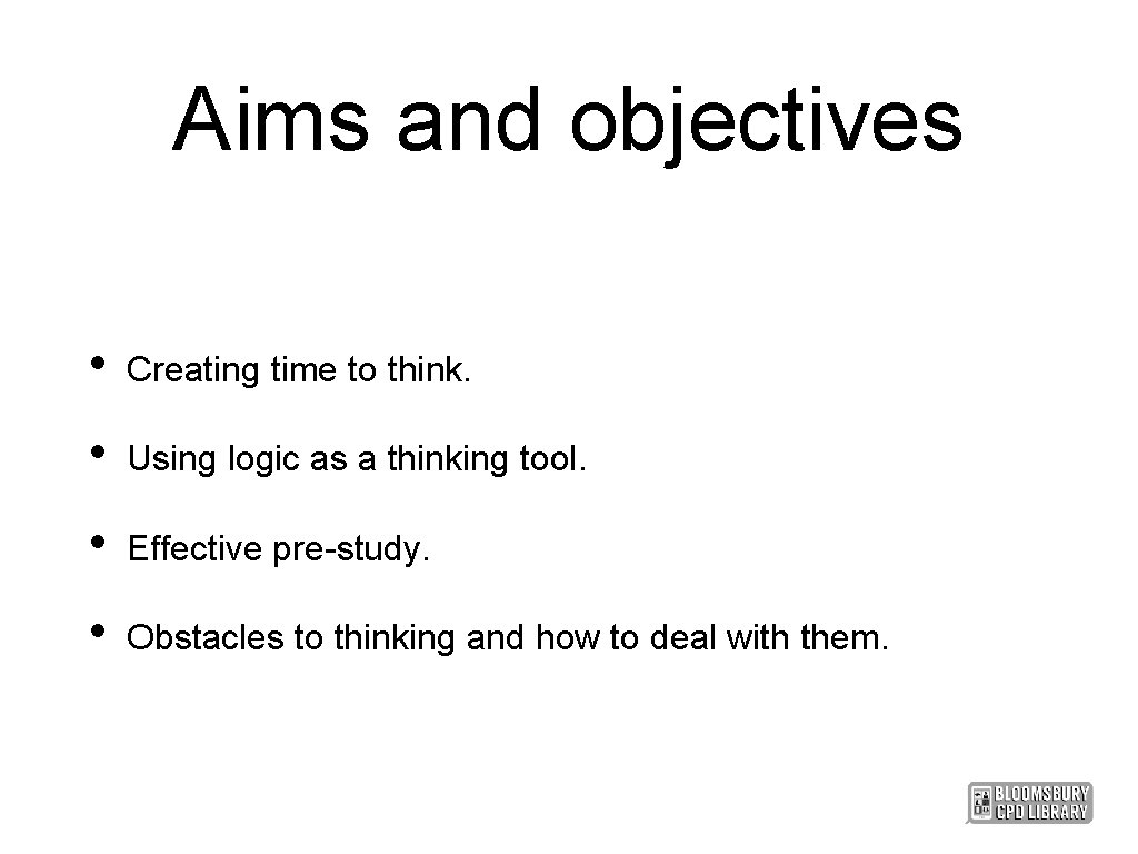 Aims and objectives • Creating time to think. • Using logic as a thinking