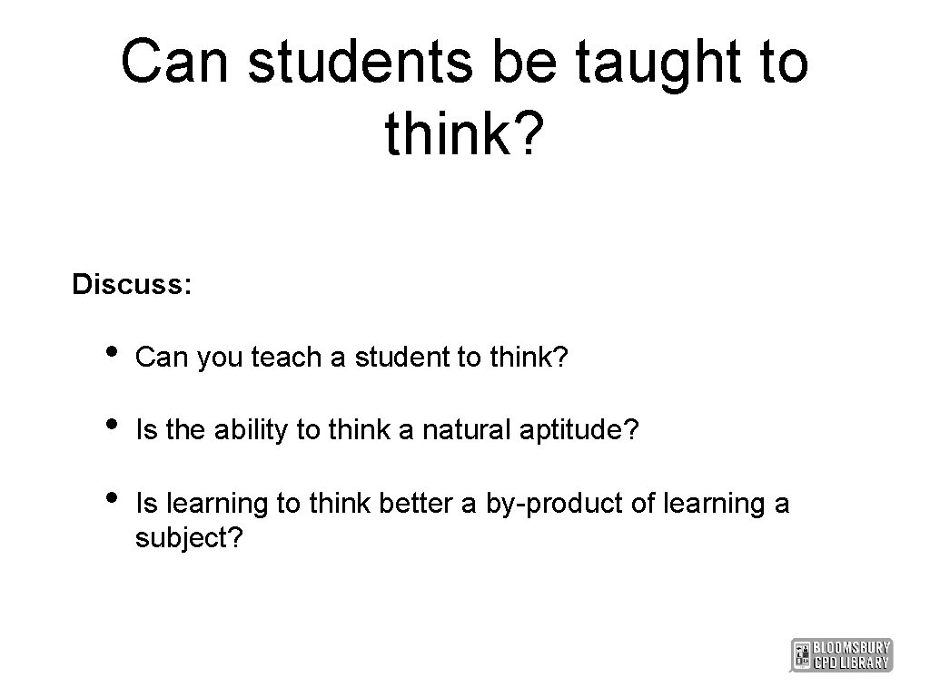 Can students be taught to think? Discuss: • Can you teach a student to