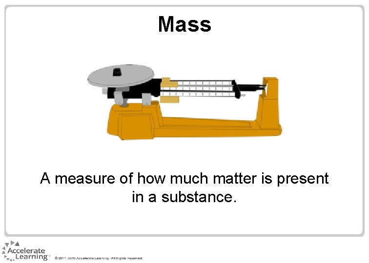 Mass A measure of how much matter is present in a substance. Mass A measure of how much matter is present in a substance.