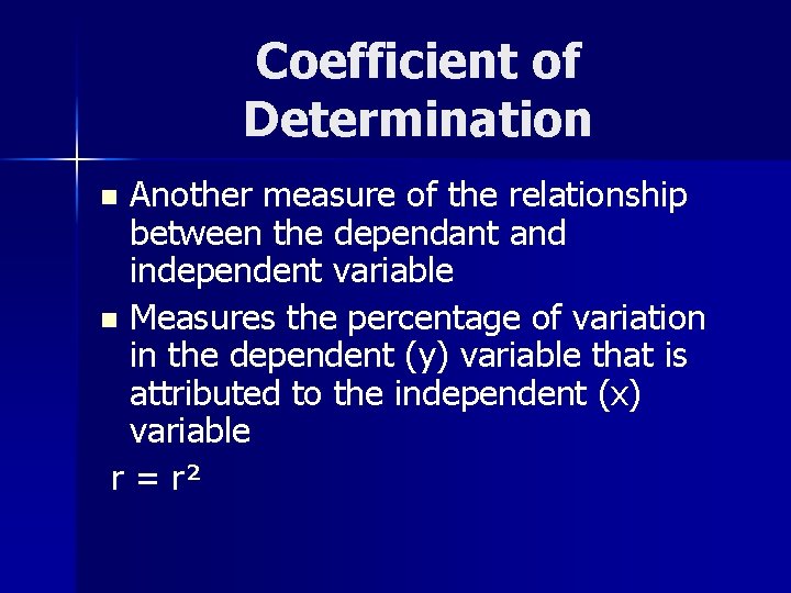 Coefficient of Determination Another measure of the relationship between the dependant and independent variable