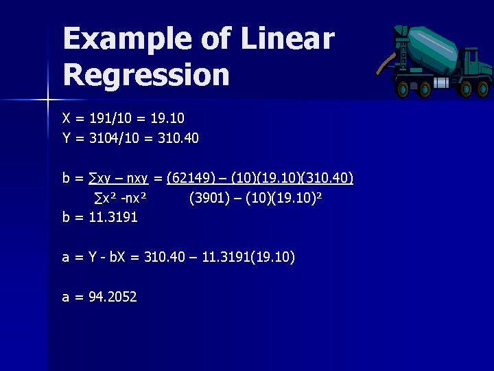 Example of Linear Regression X = 191/10 = 19. 10 Y = 3104/10 =